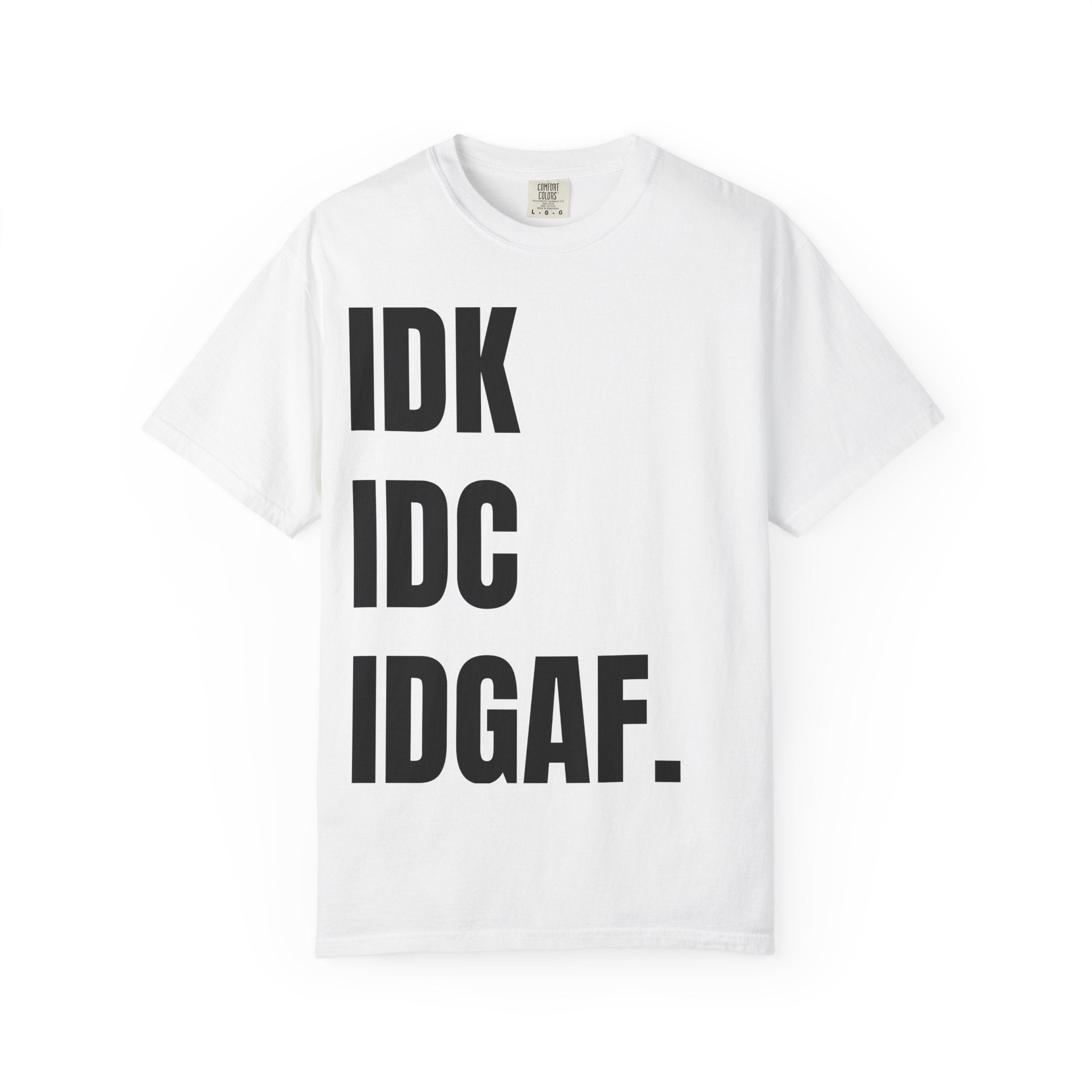 IDK IDC IDGAF T-Shirt — Bold Minimalist Statement Tee