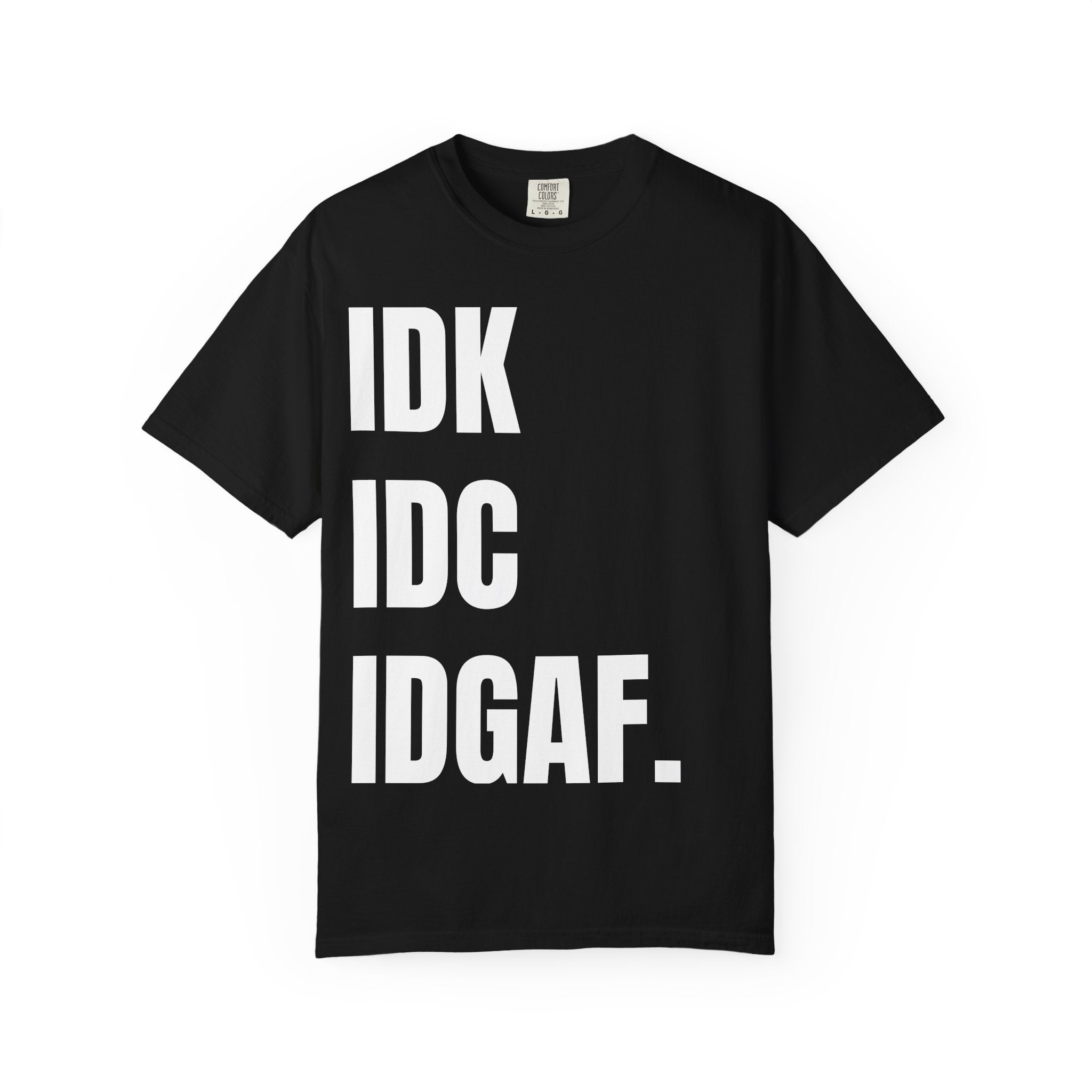 IDK IDC IDGAF T-Shirt — Bold Minimalist Statement Tee