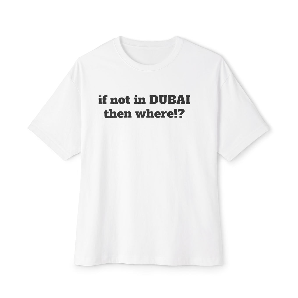 Dubai Travel Tee — “if not in DUBAI then where!?” Oversized Boxy T-Shirt with Burj Al Arab Back Print