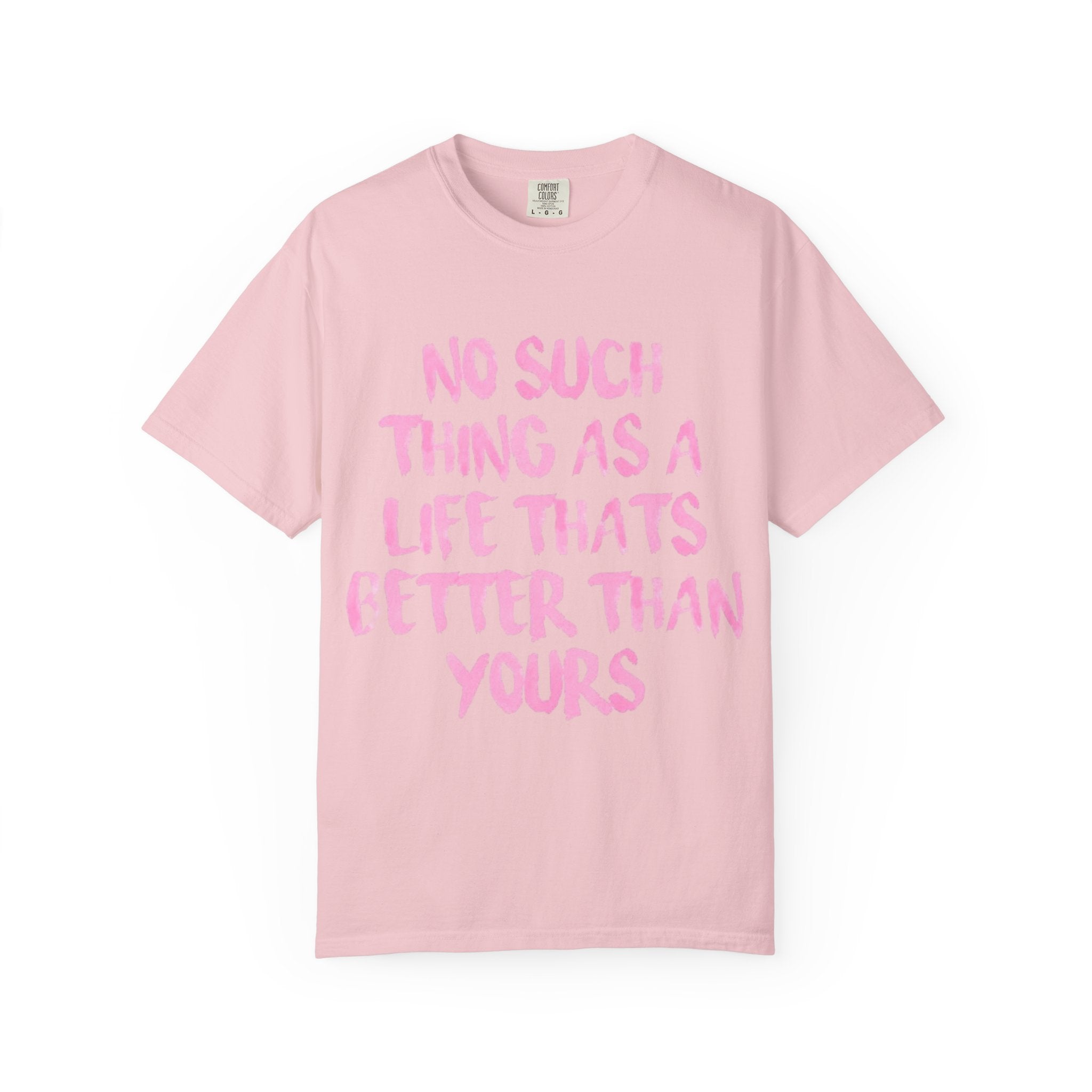 Inspirational Graphic T-Shirt — "No Such Thing As A Life That's Better Than Yours"