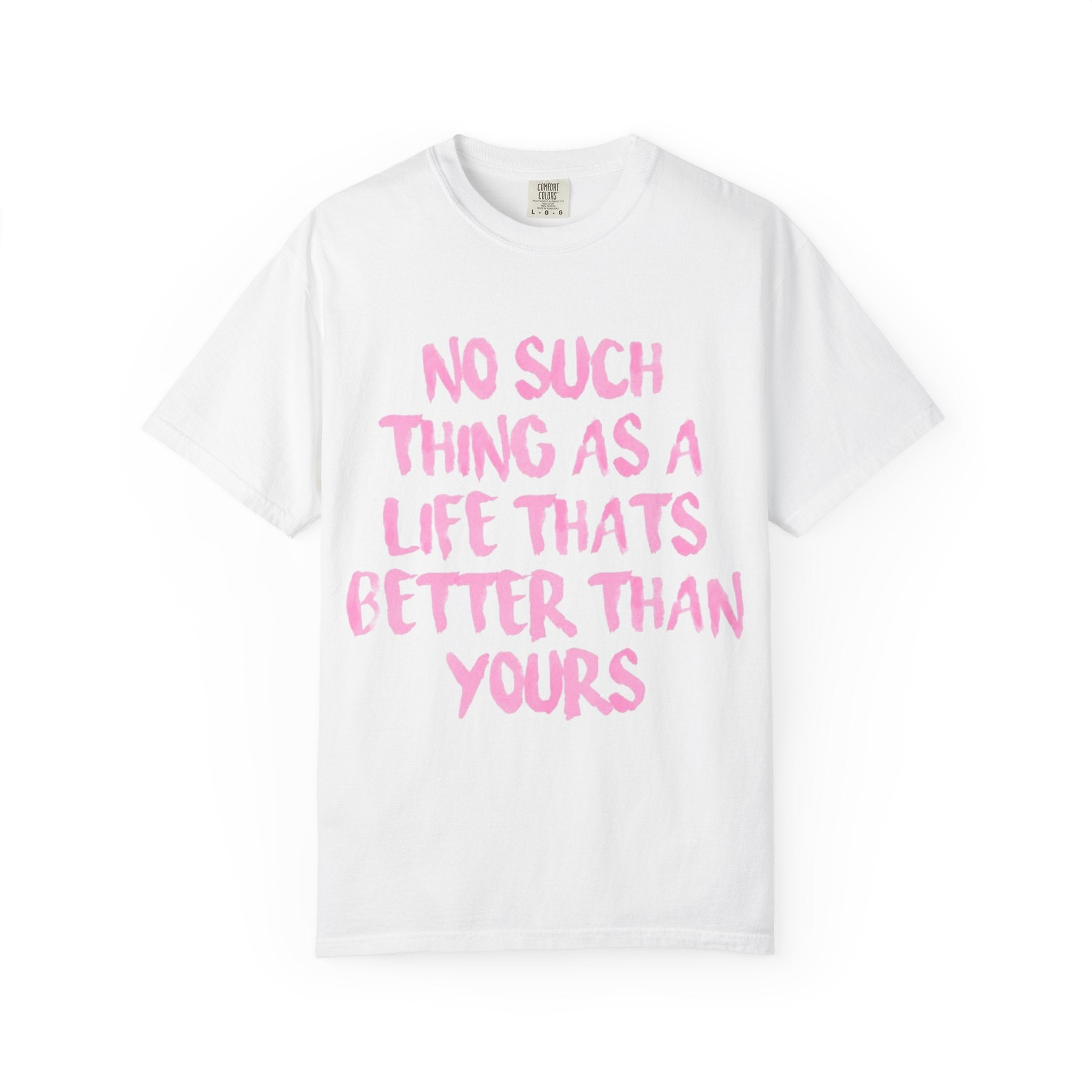 Inspirational Graphic T-Shirt — "No Such Thing As A Life That's Better Than Yours"