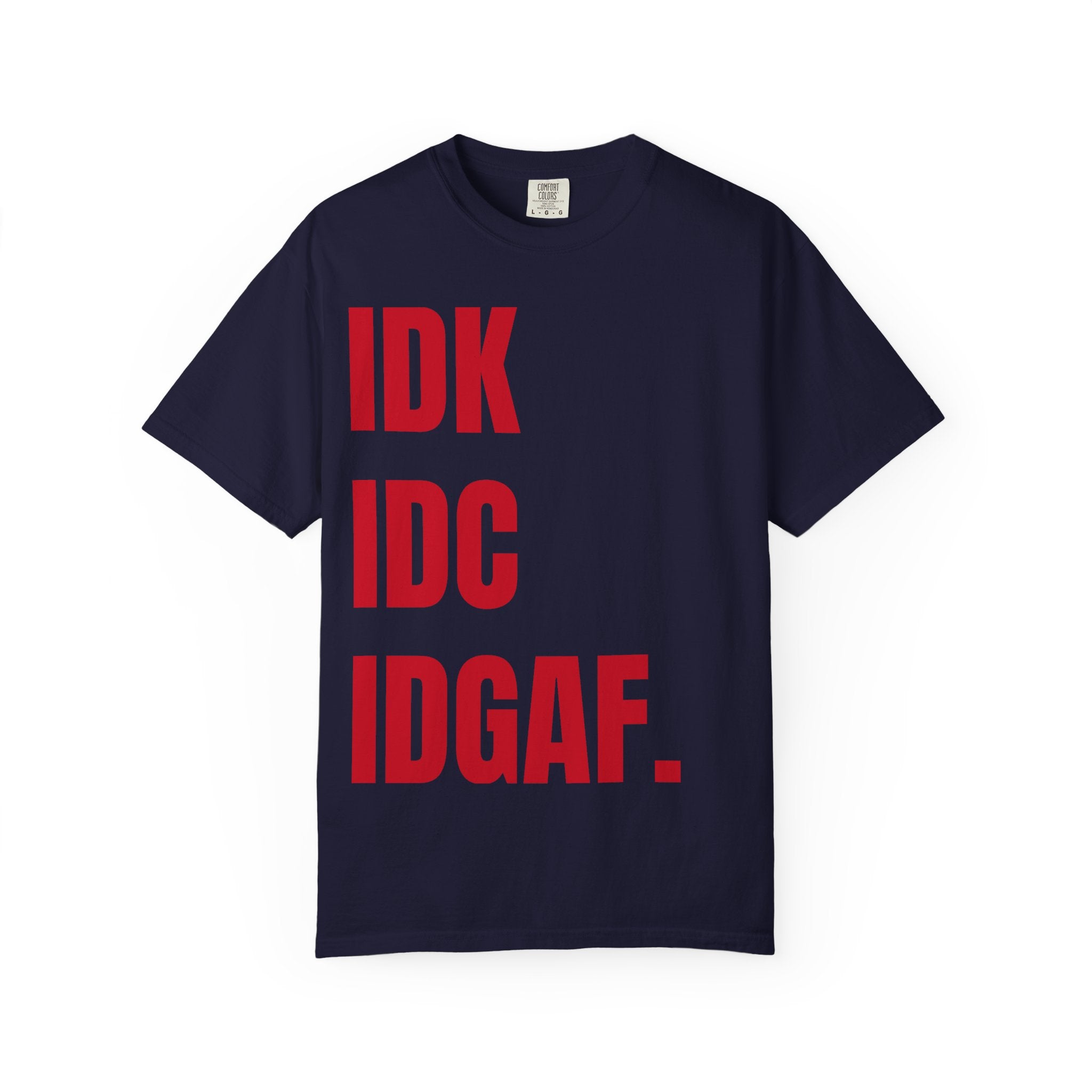IDK IDC IDGAF T-Shirt — Bold Minimalist Statement Tee